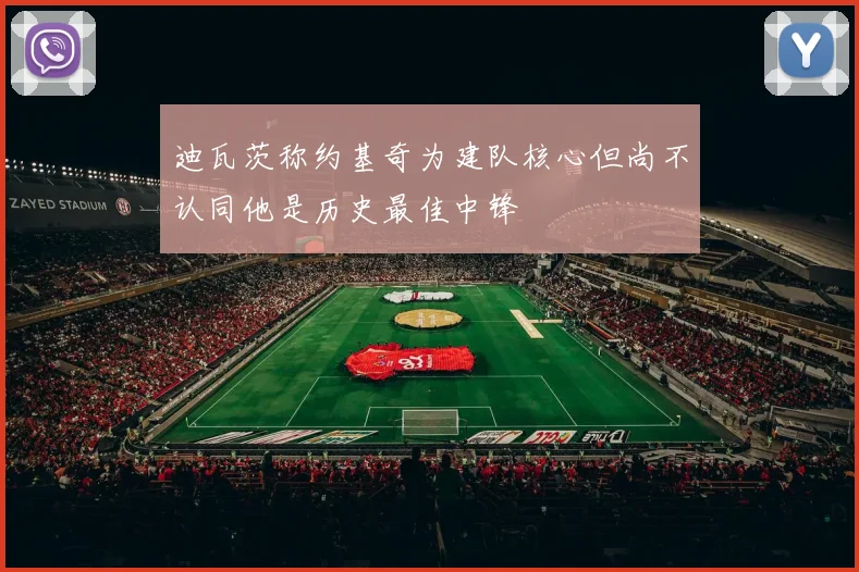 迪瓦茨称约基奇为建队核心但尚不认同他是历史最佳中锋