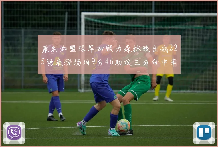 康利加盟绿军回顾为森林狼出战225场表现场均9分46助攻三分命中率412